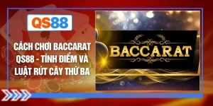 Cách Chơi Baccarat QS88 - Tính Điểm Và Luật Rút Cây Thứ Ba
