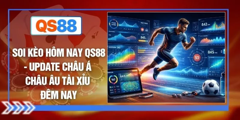 Soi Kèo Hôm Nay QS88 - Update Châu Á Châu Âu Tài Xỉu Đêm Nay